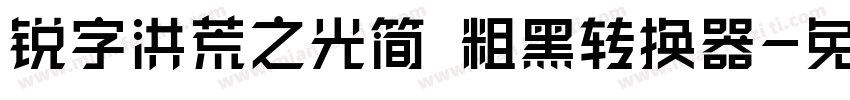 锐字洪荒之光简 粗黑转换器字体转换